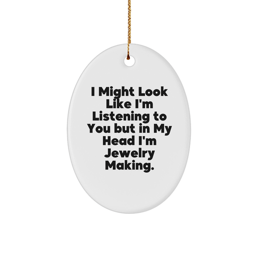 Jewelry Making Fun Gifts from Men to Friends - 'I Might Look Like I'm Listening...' Oval Ornament for Christmas - The Buy Boom
