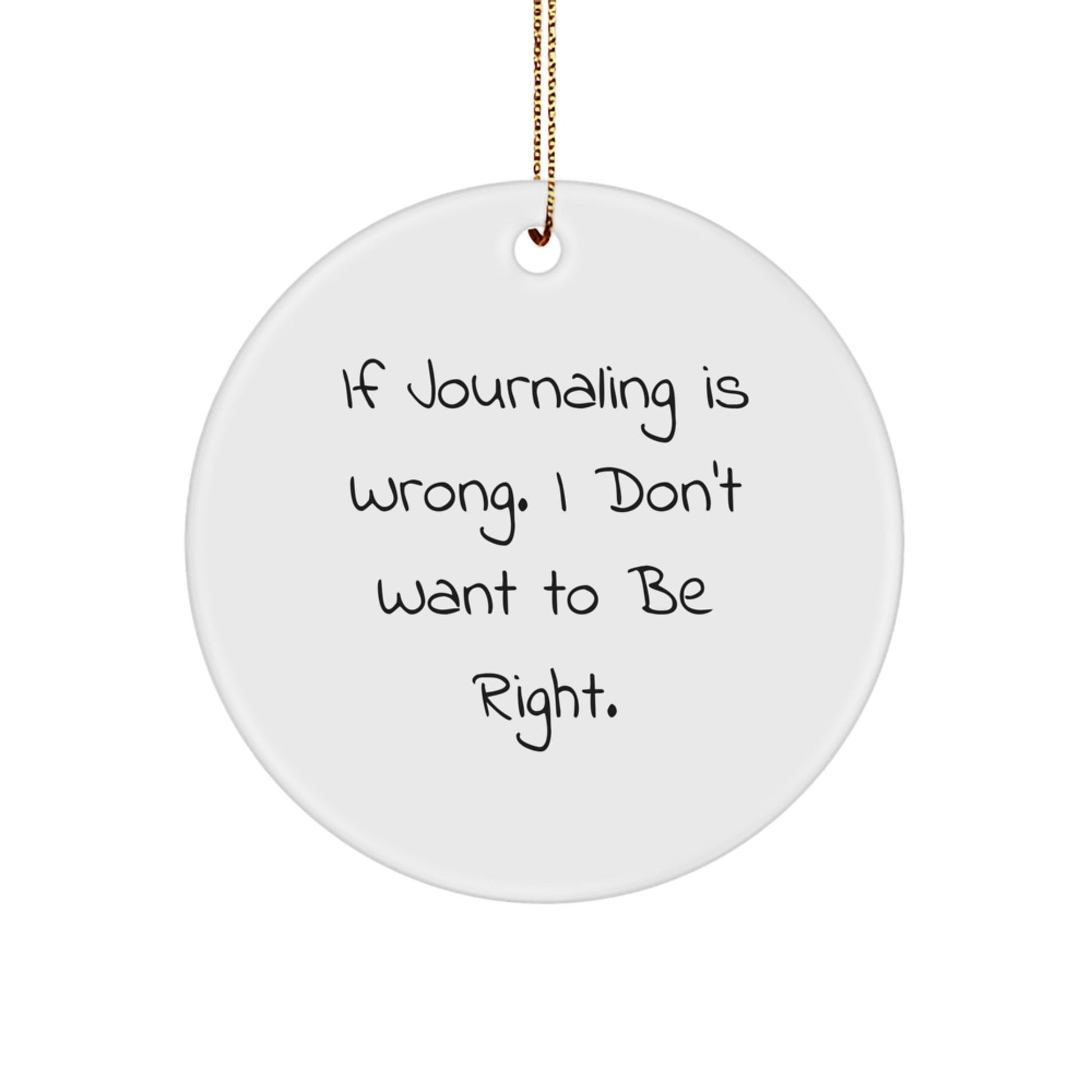 Journaling Gifts for Women - Funny Circle Ornament with Quote 'If Journaling Is Wrong. I Don't Want To Be Right.' for Christmas - The Buy Boom