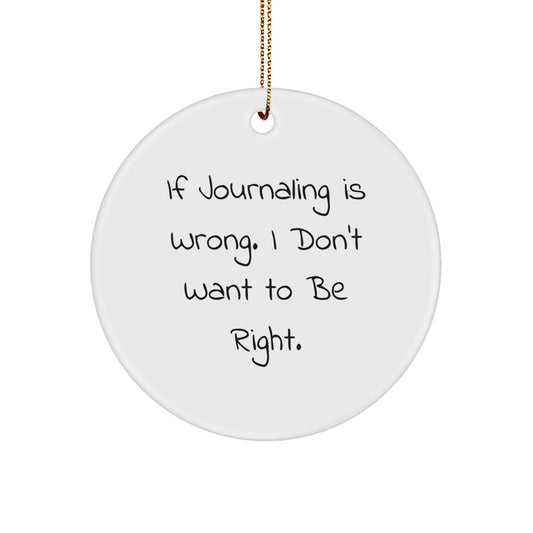 Journaling Gifts for Women - Funny Circle Ornament with Quote 'If Journaling Is Wrong. I Don't Want To Be Right.' for Christmas - The Buy Boom