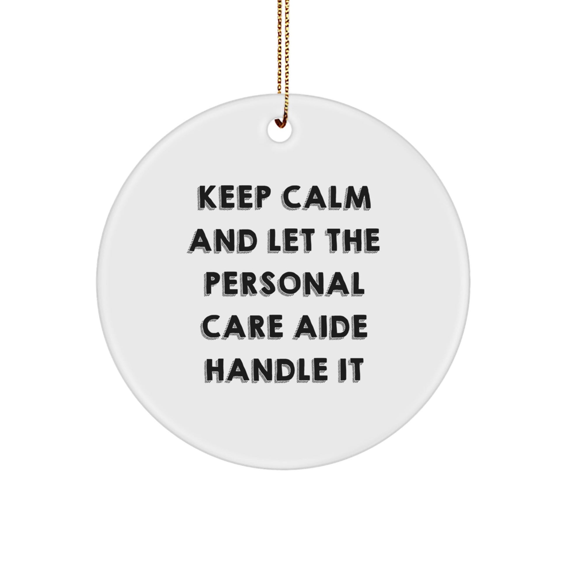 'Keep Calm And Let The Personal Care Aide Handle It' Gifts for Personal Care Aide, Funny Circle Ornament, Christmas Unique Gifts from Men, Gifts for Women, Friends, Coworkers, or Family - The Buy Boom