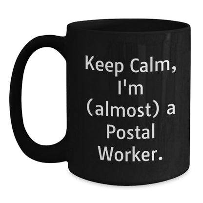 Keep Calm, I'm (almost) A Postal Worker! Funny Postal Worker Gifts from Friends for Graduation Unique Gifts, Black Coffee Mug - The Buy Boom