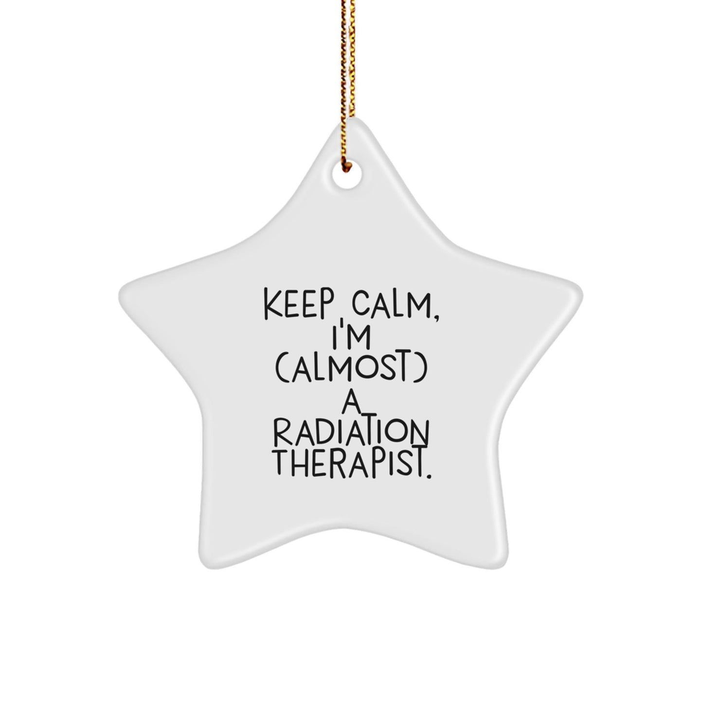 Keep Calm, I'm (almost) A Radiation Therapist! Funny Radiation Therapist Gifts from Friends for Christmas Star Ornament - The Buy Boom
