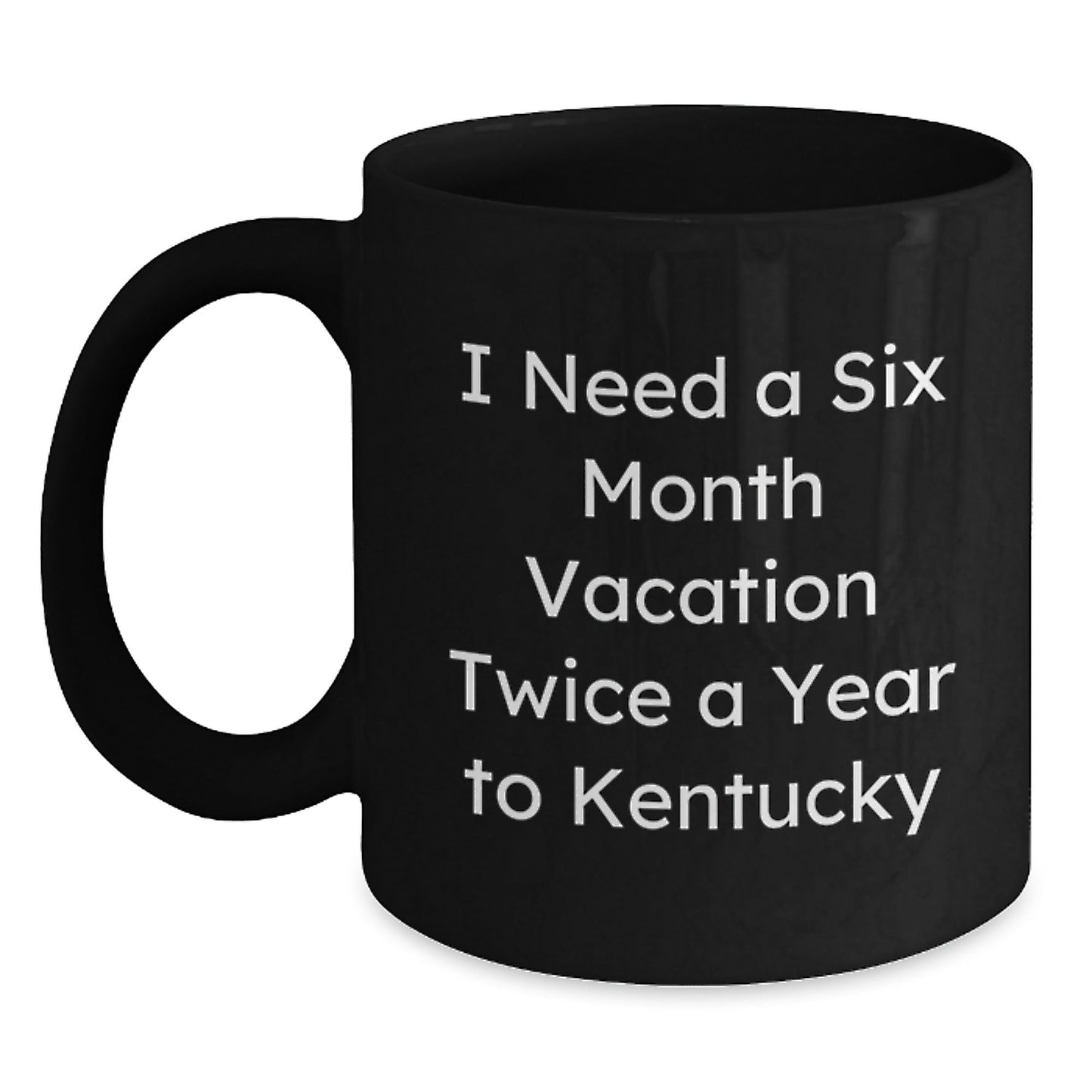 Kentucky Enthusiasts' Delight, Funny Gifts from Men to Friends for Birthday, 'I Need A Six Month Vacation Twice A Year' Black Coffee Mug - The Buy Boom