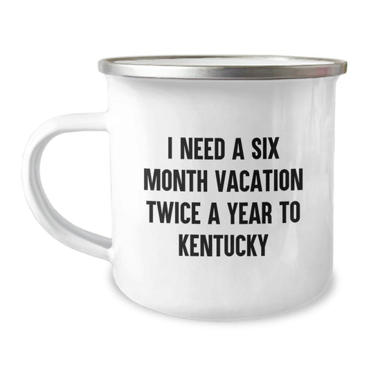 Kentucky Enthusiasts' Gift, 'I Need A Six Month Vacation Twice A Year To Kentucky' Funny Camping Mug for Birthday, Gifts from Friends - The Buy Boom