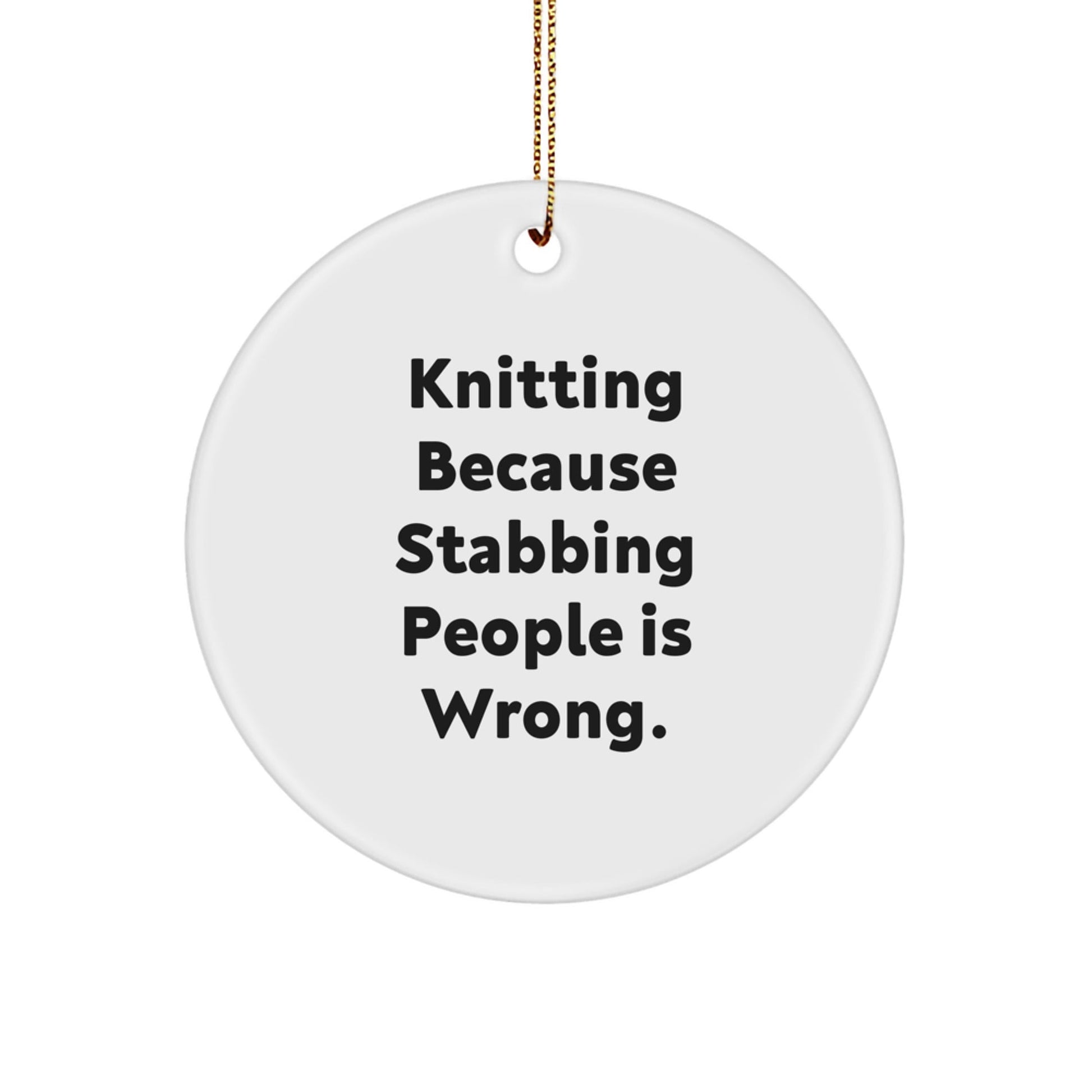 Knitting Gifts from Friends, Unique Circle Ornament with Funny Quote, 'Knitting Because Stabbing People Is Wrong.', White Color, Perfect for Christmas - The Buy Boom