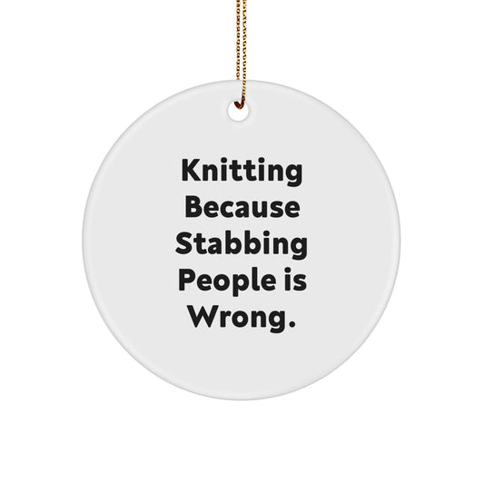Knitting Gifts from Friends, Unique Circle Ornament with Funny Quote, 'Knitting Because Stabbing People Is Wrong.', White Color, Perfect for Christmas - The Buy Boom
