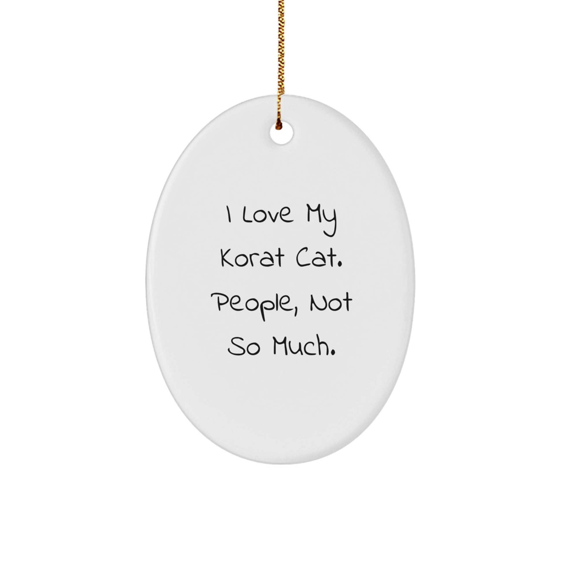 Korat Cat Lovers' Funny Christmas Unique Gift, Oval Ornament with Quote 'I Love My Korat Cat. People, Not So Much.' from Friends for Family - The Buy Boom