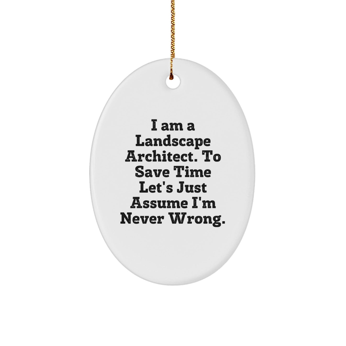 Landscape Architect Gifts from Friends - Funny Oval Ornament for Christmas - 'I Am A Landscape Architect. To Save Time Let's Just Assume I'm Never Wrong.' - The Buy Boom
