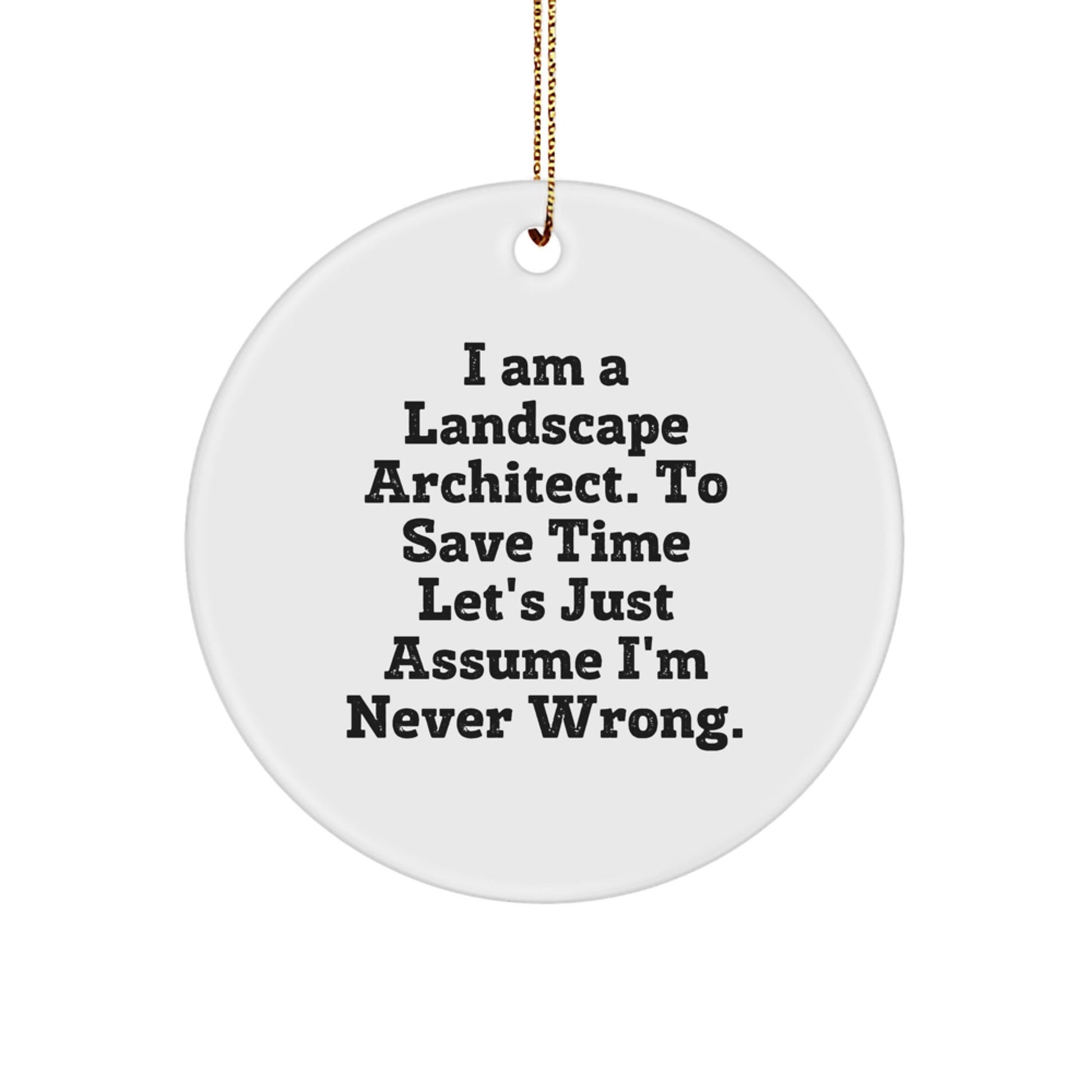 Landscape Architect Gifts from Friends - Funny Quote Circle Ornament for Christmas, 'I Am A Landscape Architect. To Save Time Let's Just Assume I'm Never Wrong.' - The Buy Boom
