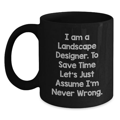 Landscape Designer Funny Gifts, Black Coffee Mug for Him or Her, I Am A Landscape Designer. To Save Time Let's Just Assume I'm Never Wrong. Graduation Unique Gifts from Family and Friends - The Buy Boom