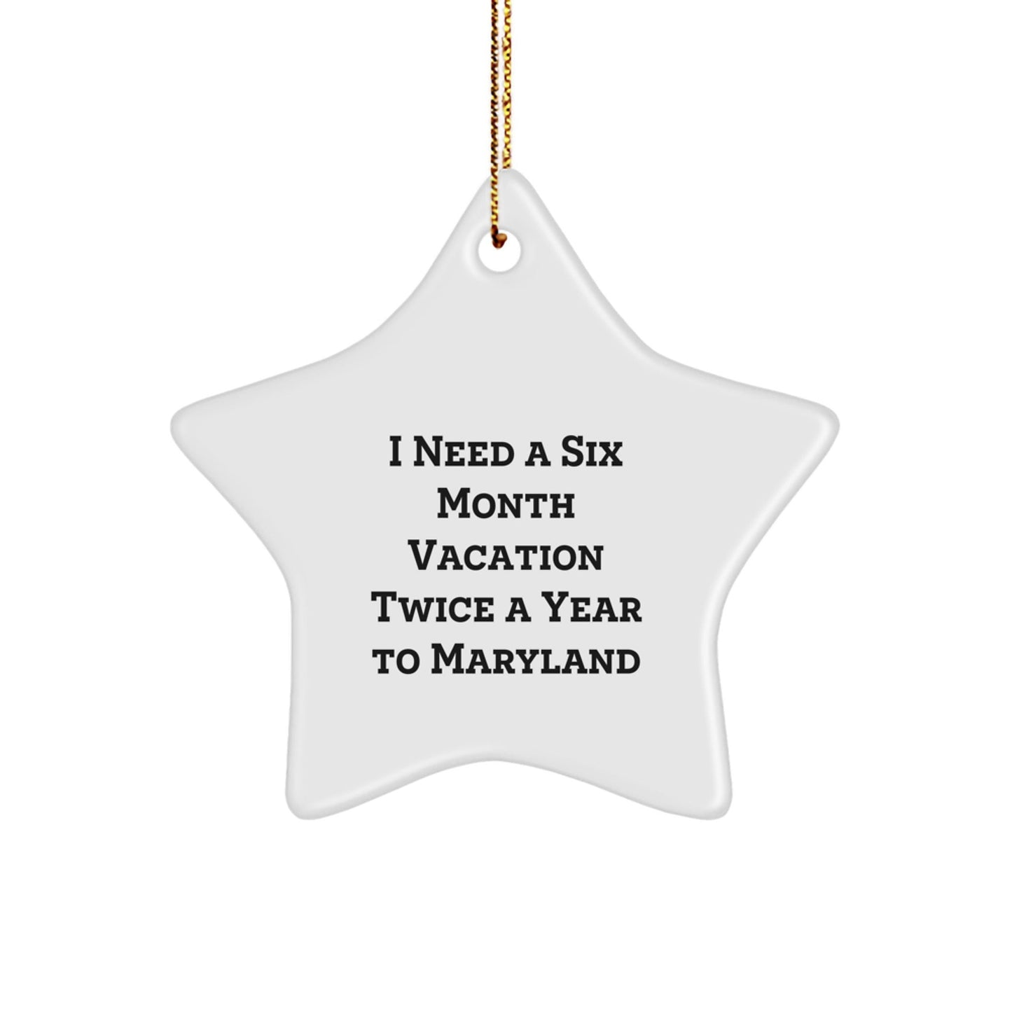 Laugh with Gifts from Friends to Maryland Men, Unique Christmas Star Ornament, Funny Quote I Need A Six Month Vacation Twice A Year To Maryland - The Buy Boom