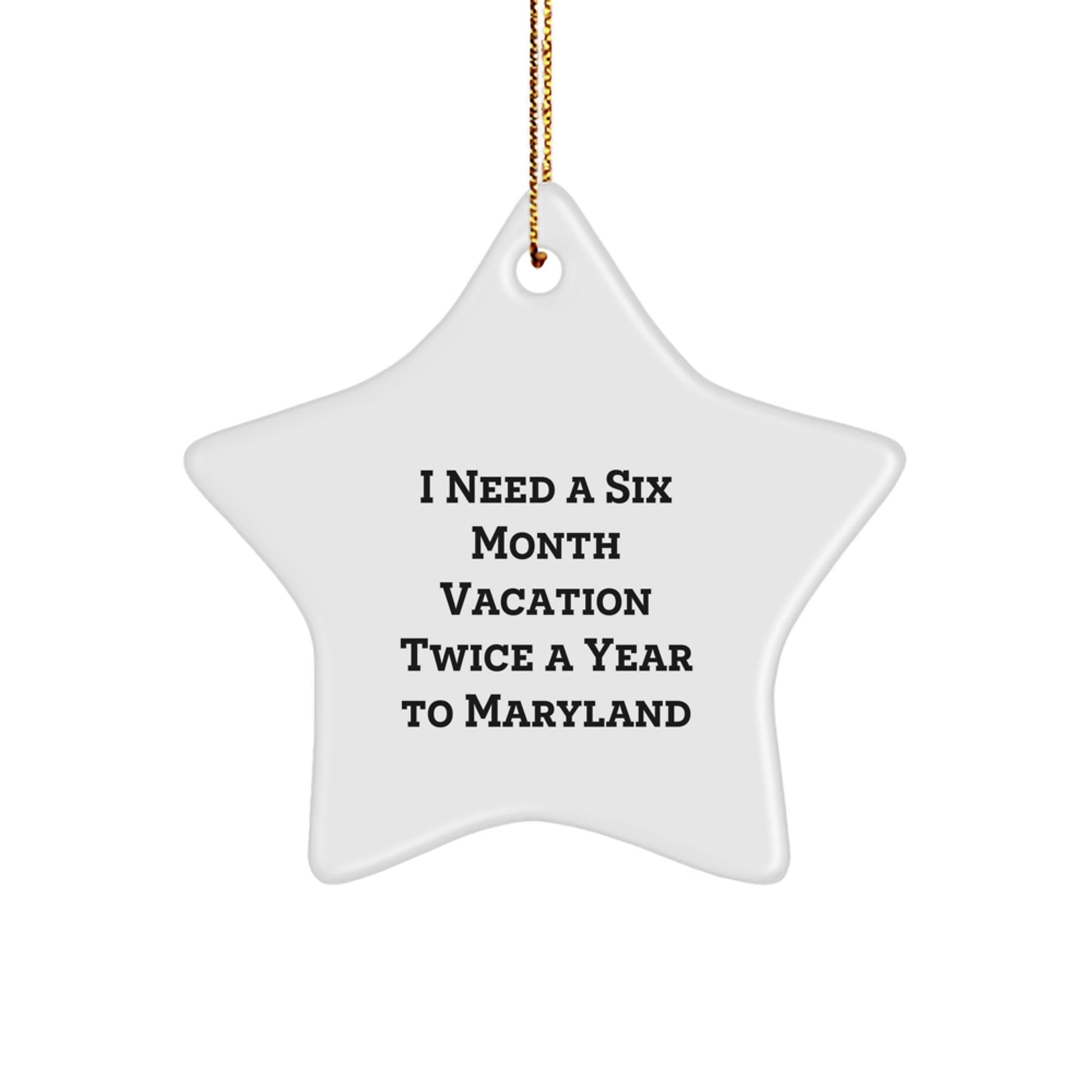 Laugh with Gifts from Friends to Maryland Men, Unique Christmas Star Ornament, Funny Quote I Need A Six Month Vacation Twice A Year To Maryland - The Buy Boom