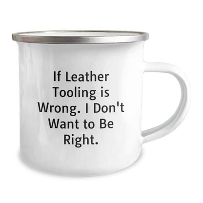 Leather Tooling Gifts for Men from Friends Funny Camping Mug 'If Leather Tooling Is Wrong. I Don't Want To Be Right.' - The Buy Boom
