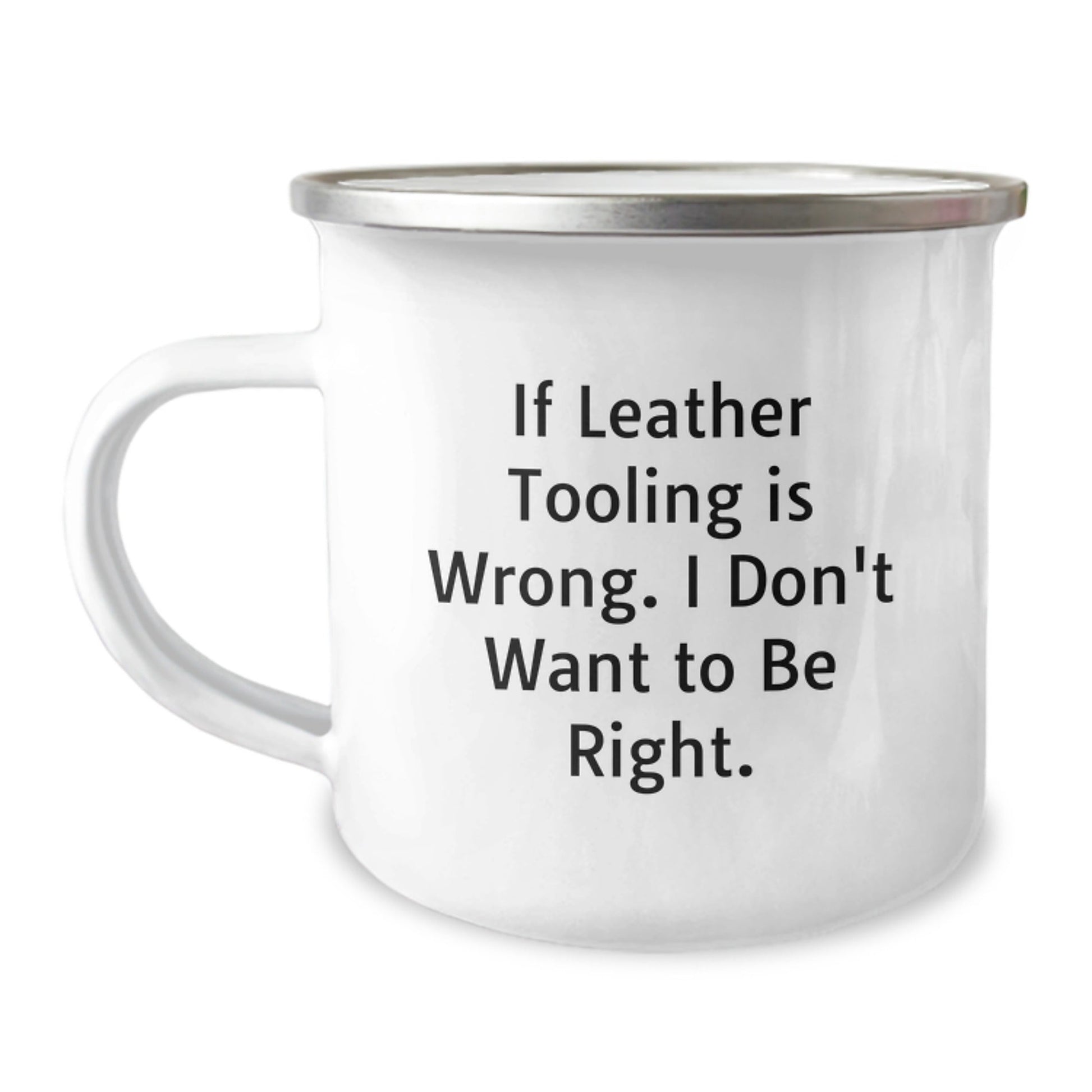 Leather Tooling Gifts for Men from Friends Funny Camping Mug 'If Leather Tooling Is Wrong. I Don't Want To Be Right.' - The Buy Boom