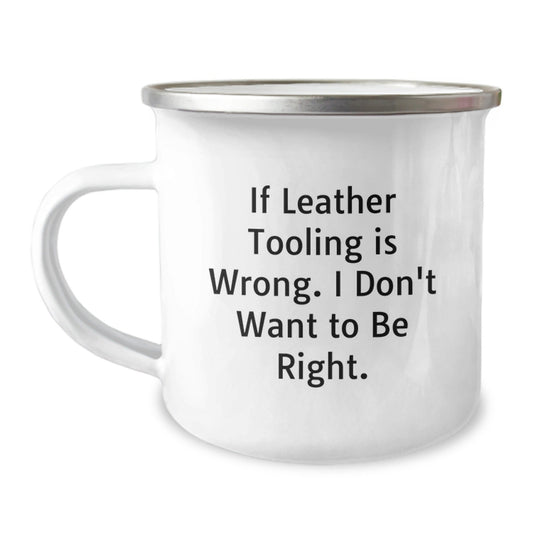 Leather Tooling Gifts for Men from Friends Funny Camping Mug 'If Leather Tooling Is Wrong. I Don't Want To Be Right.' - The Buy Boom