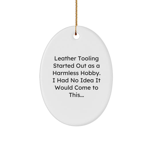 Leather Tooling Gifts from Friends and Family, Oval Ornament for Christmas Unique Gifts, 'Leather Tooling Started Out As A Harmless Hobby. I Had No Idea It Would Come To This...' Funny Quote - The Buy Boom