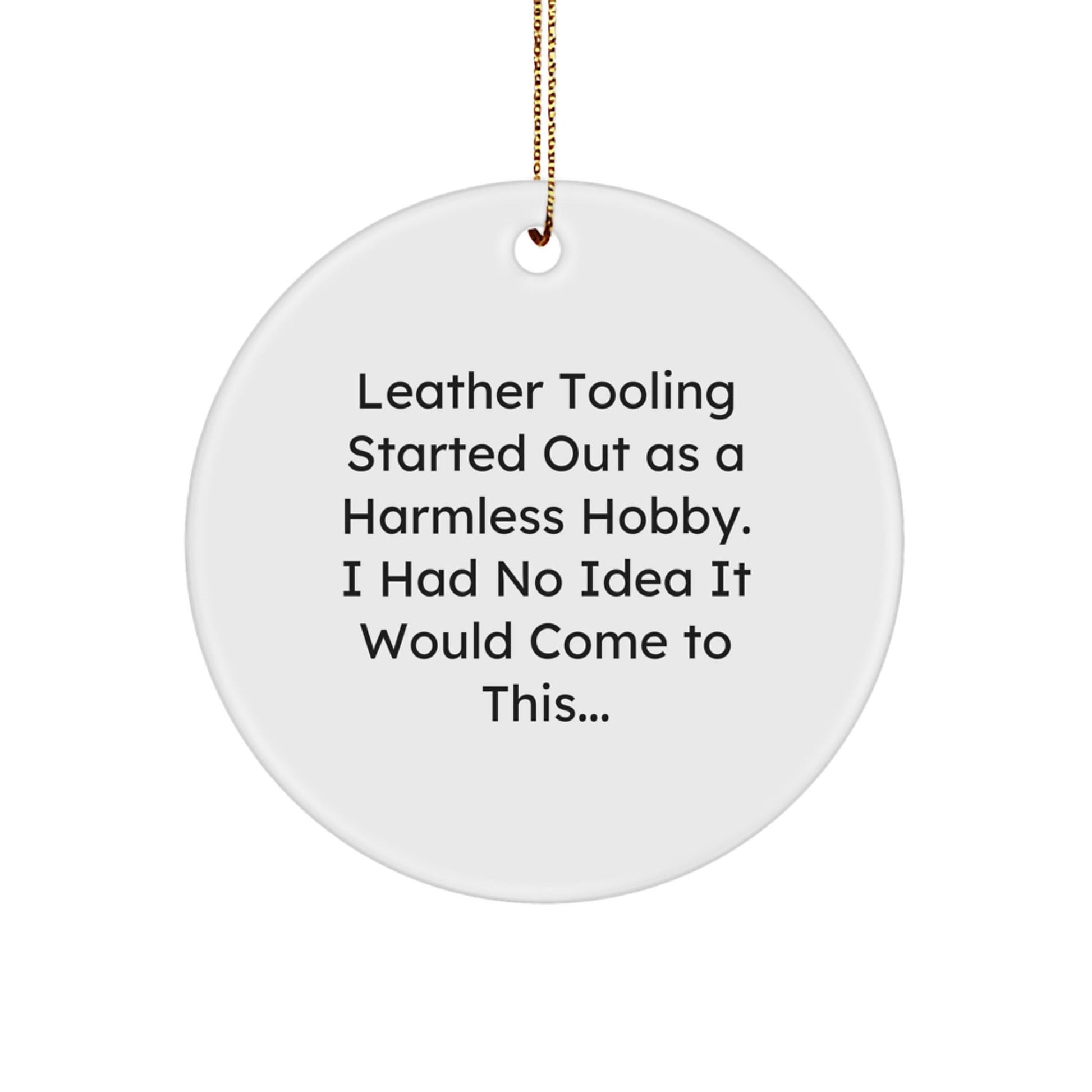 Leather Tooling Hobbyist Gifts for Men from Friends - Funny Christmas Circle Ornament, 'Leather Tooling Started Out As A Harmless Hobby' - The Buy Boom