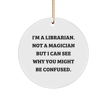 Librarian Gifts for Friends, Funny Circle Ornament I'm A Librarian Not A Magician But I Can See Why You Might Be Confused Gifts from Family - The Buy Boom