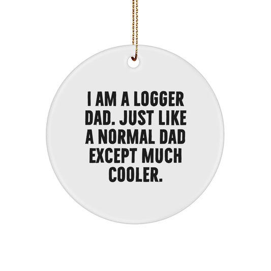 Logger Dad Gifts from Men for Christmas Unique Gifts - 'I Am A Logger Dad. Just Like A Normal Dad Except Much Cooler.' Circle Ornament - The Buy Boom