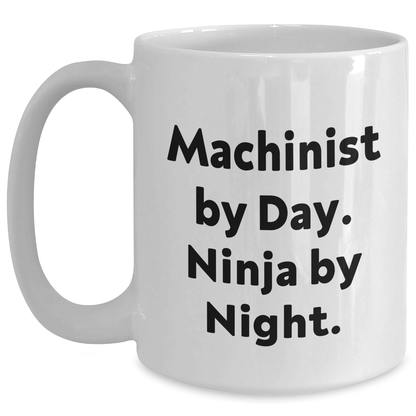 Machinist By Day Ninja By Night Funny White Coffee Mug Gifts from Friends for Machinist, Unique Father's Day Unique Gifts - The Buy Boom