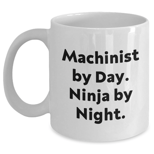 Machinist By Day Ninja By Night Funny White Coffee Mug Gifts from Friends for Machinist, Unique Father's Day Unique Gifts - The Buy Boom
