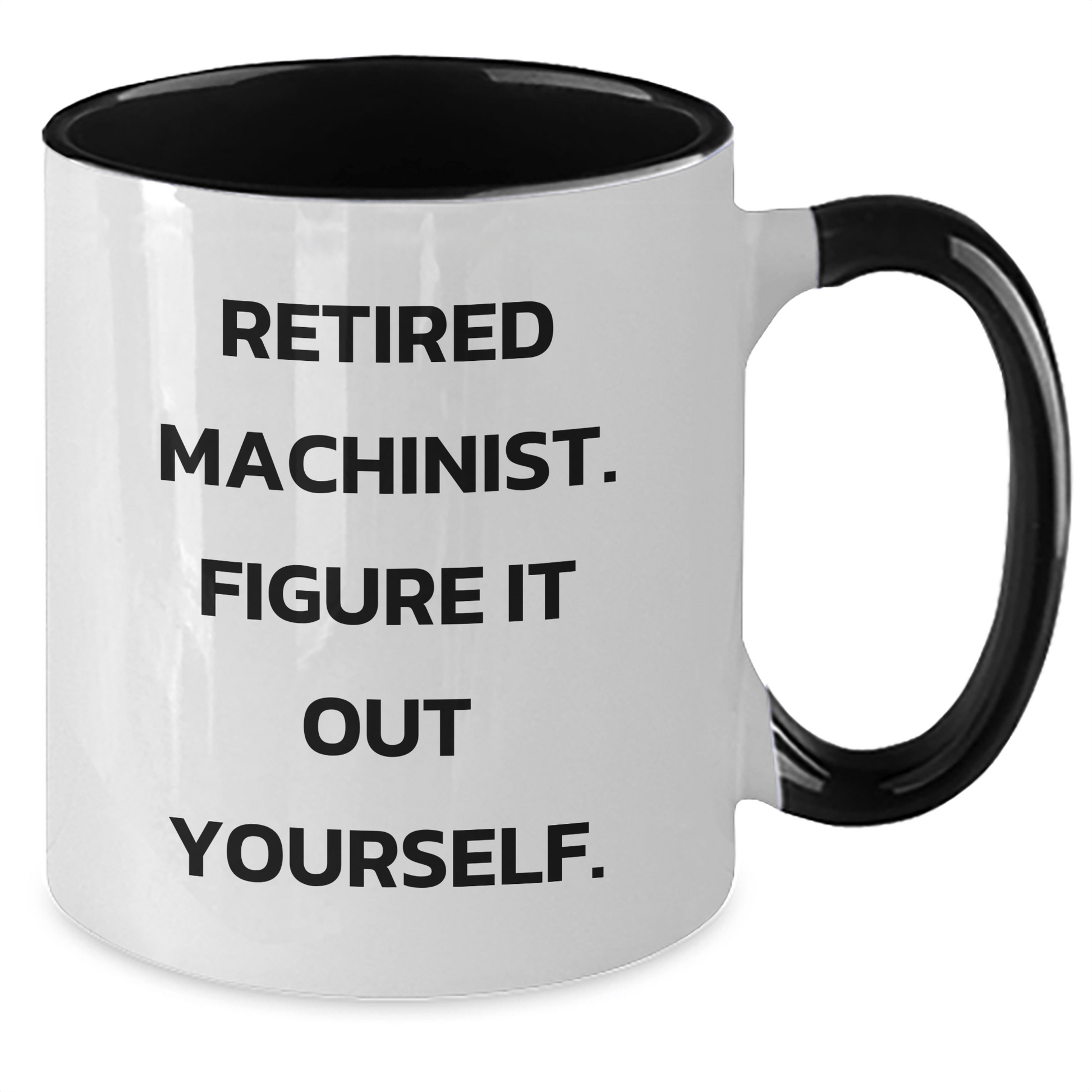 Machinist Funny Quote Gifts from Friends to Machinist Graduation Two Tone Coffee Mug, Retired Machinist Figure It Out Yourself - Black and White, Red and White, Navy and White, Pink and White Options - The Buy Boom