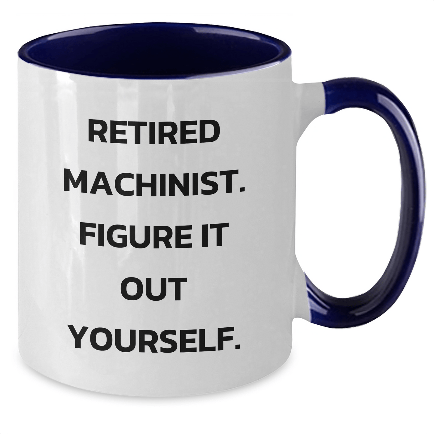 Machinist Funny Quote Gifts from Friends to Machinist Graduation Two Tone Coffee Mug, Retired Machinist Figure It Out Yourself - Black and White, Red and White, Navy and White, Pink and White Options - The Buy Boom