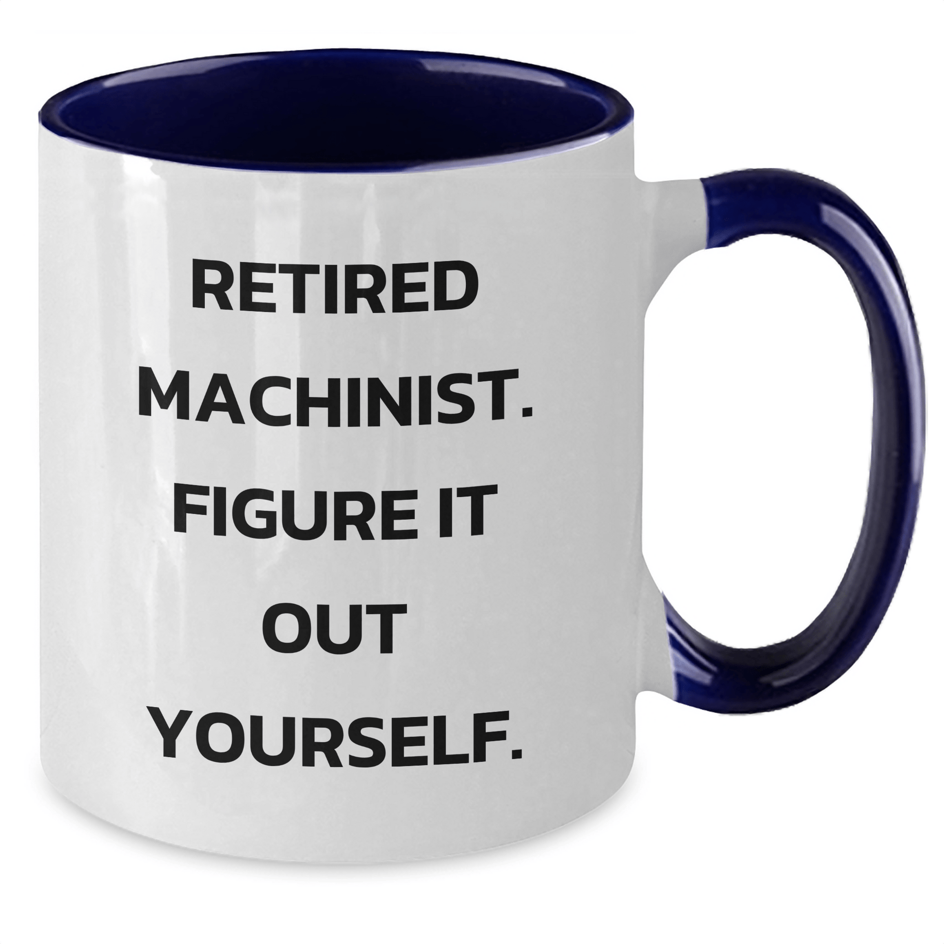 Machinist Funny Quote Gifts from Friends to Machinist Graduation Two Tone Coffee Mug, Retired Machinist Figure It Out Yourself - Black and White, Red and White, Navy and White, Pink and White Options - The Buy Boom