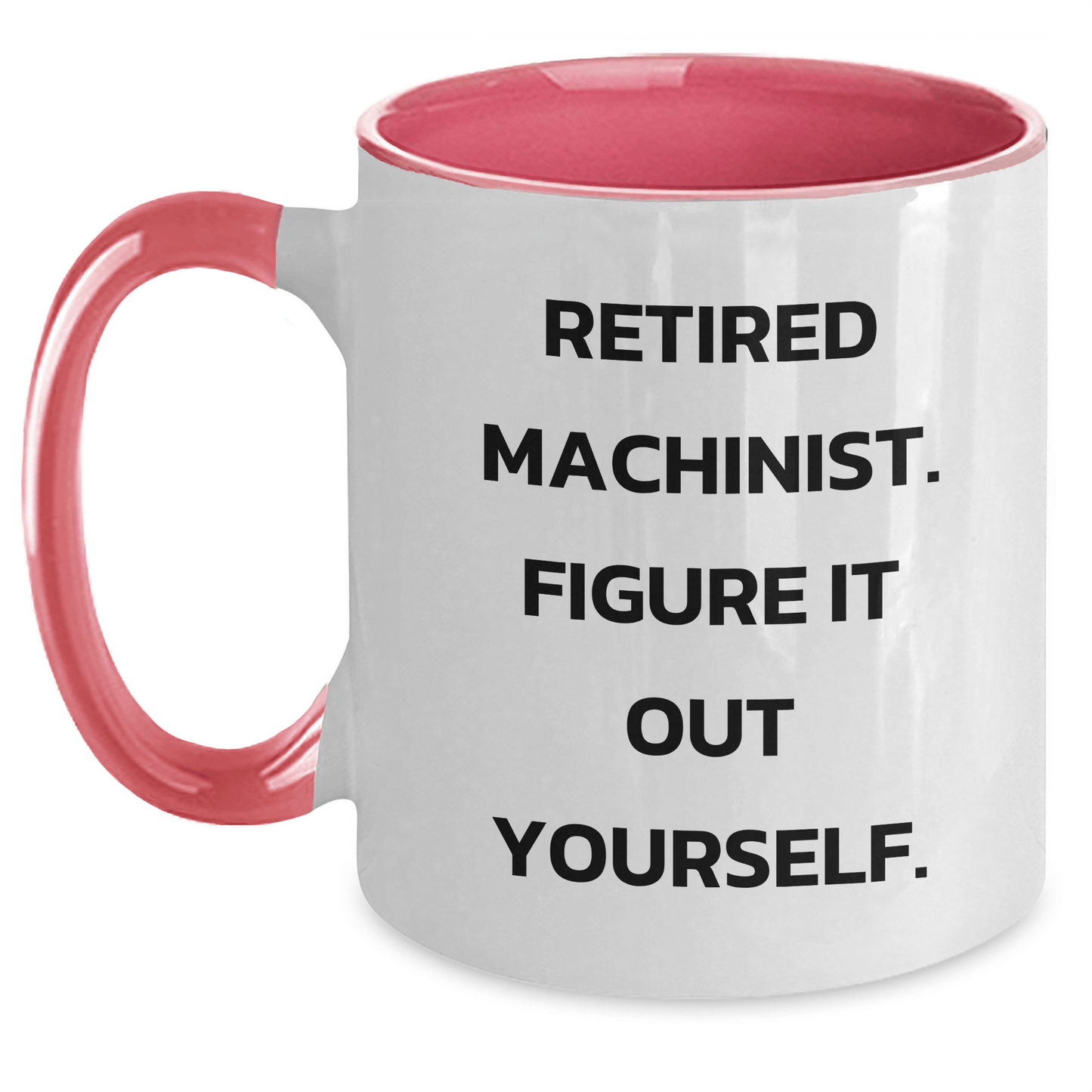 Machinist Funny Quote Gifts from Friends to Machinist Graduation Two Tone Coffee Mug, Retired Machinist Figure It Out Yourself - Black and White, Red and White, Navy and White, Pink and White Options - The Buy Boom