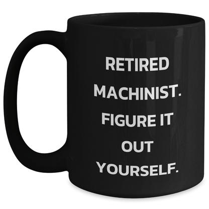 Machinist Gifts for Him Funny Retirement Quote Black Coffee Mug, Gifts from Friends and Family to Machinist Men, Unique Graduation Gift - The Buy Boom
