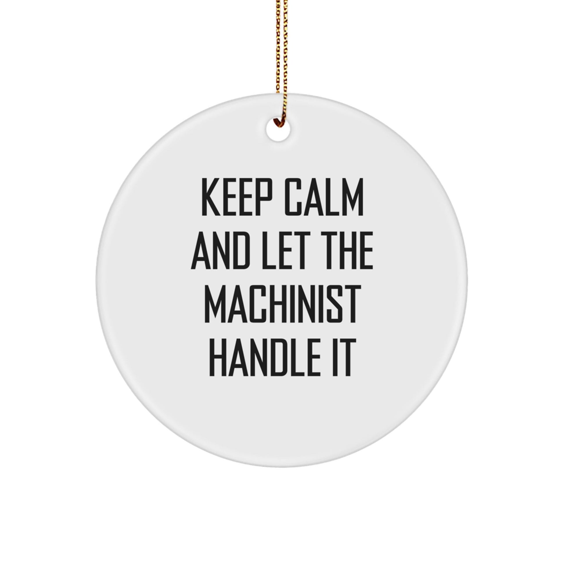 Machinist Gifts from Friends and Family - Keep Calm And Let The Machinist Handle It, Circle Ornament for Christmas - The Buy Boom