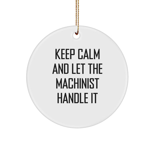 Machinist Gifts from Friends and Family - Keep Calm And Let The Machinist Handle It, Circle Ornament for Christmas - The Buy Boom