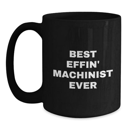 Machinist Gifts from Friends, Funny Best Effin' Machinist Ever Quote, Black Coffee Mug for Graduation - The Buy Boom