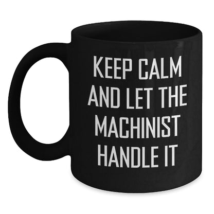 Machinist Gifts from Friends - Funny 'Keep Calm And Let The Machinist Handle It' Black Coffee Mug for Birthday, Machinist Mugs, Men Gifts - The Buy Boom