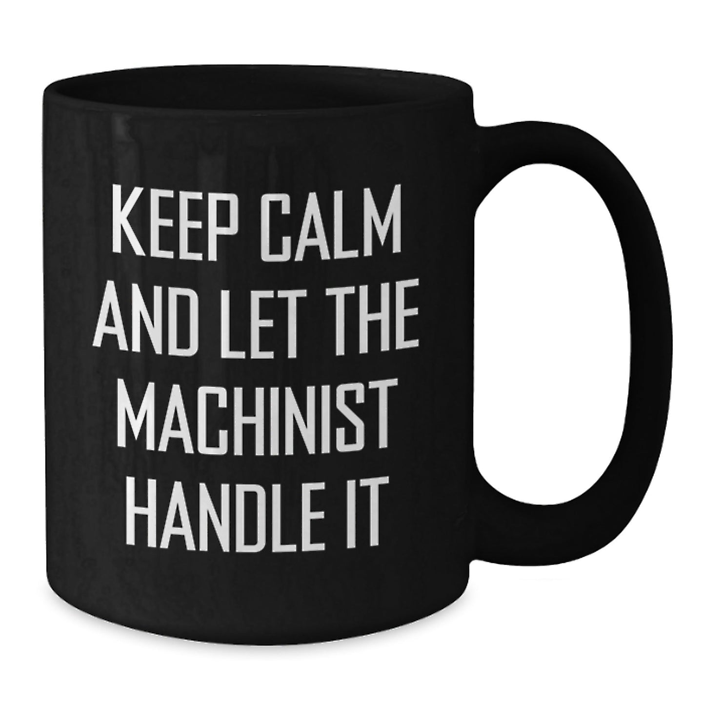 Machinist Gifts from Friends - Funny 'Keep Calm And Let The Machinist Handle It' Black Coffee Mug for Birthday, Machinist Mugs, Men Gifts - The Buy Boom
