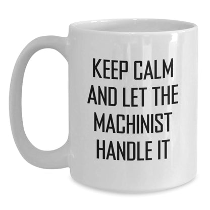 Machinist Gifts from Friends - Funny White Coffee Mug for Birthday - 'Keep Calm And Let The Machinist Handle It' - 11oz or 15oz Capacity - The Buy Boom