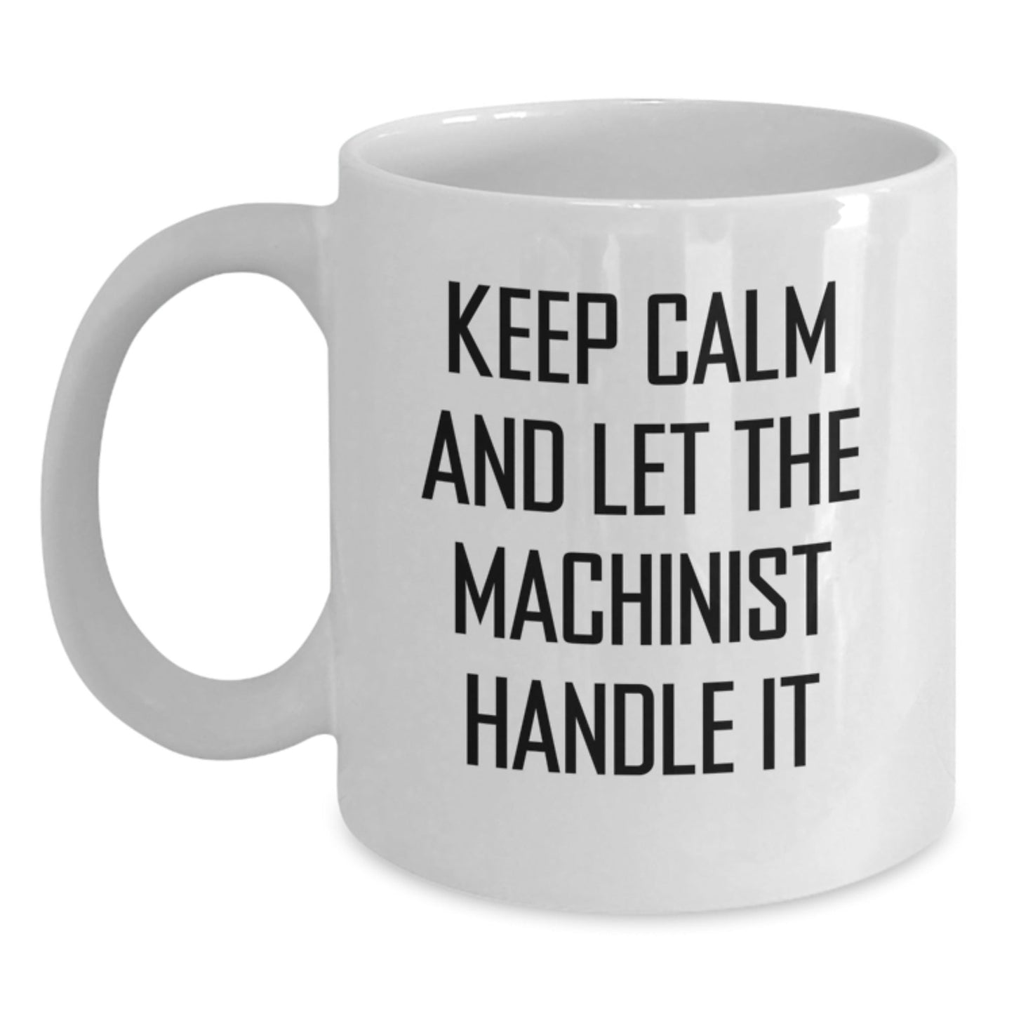 Machinist Gifts from Friends - Funny White Coffee Mug for Birthday - 'Keep Calm And Let The Machinist Handle It' - 11oz or 15oz Capacity - The Buy Boom