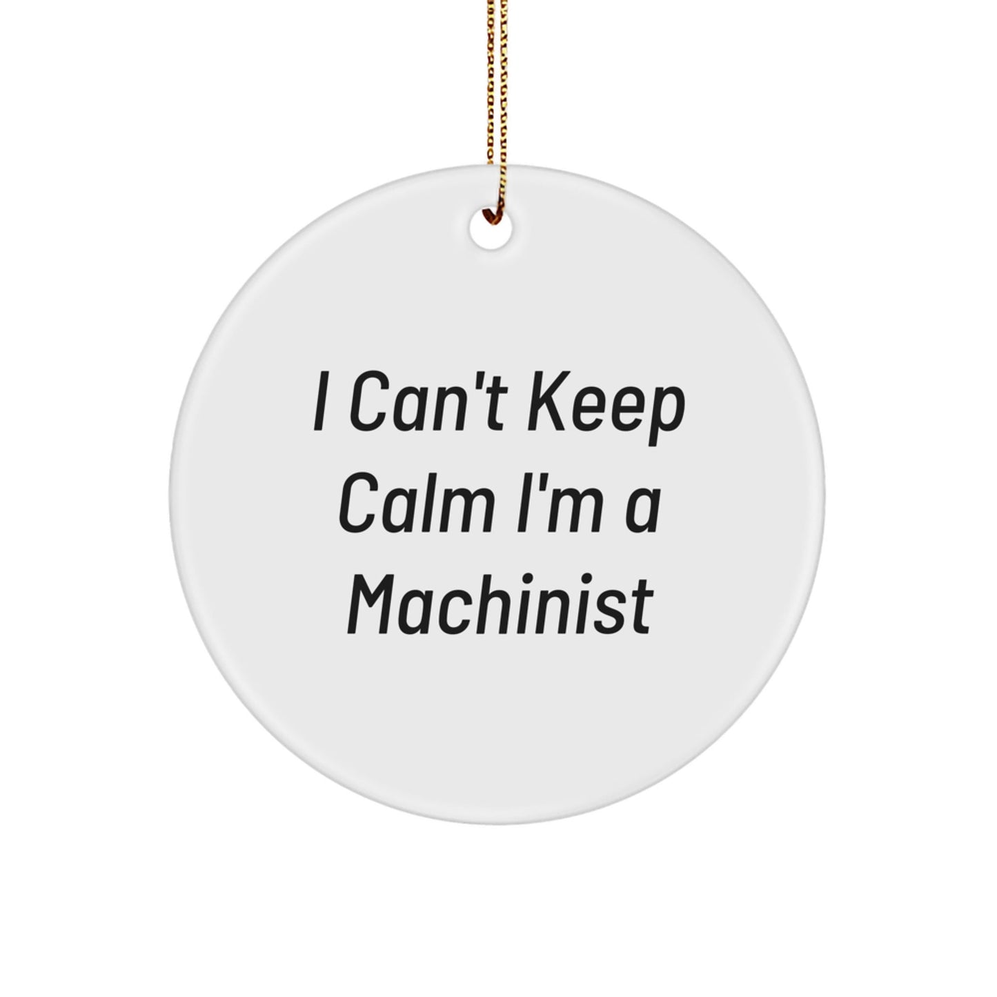 Machinist Gifts from Friends - 'I Can't Keep Calm I'm A Machinist' Christmas Circle Ornament, Funny Machinist Present for Men, Unique Machinist Decoration, Gifts for Machinists - The Buy Boom