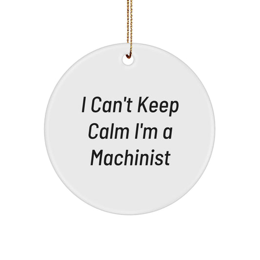 Machinist Gifts from Friends - 'I Can't Keep Calm I'm A Machinist' Christmas Circle Ornament, Funny Machinist Present for Men, Unique Machinist Decoration, Gifts for Machinists - The Buy Boom