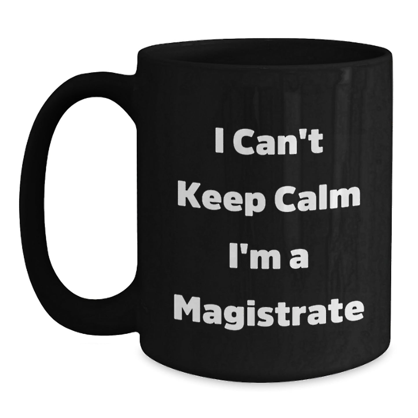 Magistrate Black Coffee Mug Gifts from Friends for Christmas - Funny Quote 'I Can't Keep Calm I'm A Magistrate' - Unique Black Coffee Mug for Men and Women - The Buy Boom
