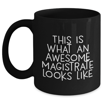Magistrate Funny Gifts from Friends for Him, Black Coffee Mug with Quote 'This Is What An Awesome Magistrate Looks Like', Father's Day Unique Gifts - The Buy Boom