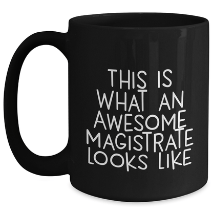 Magistrate Funny Gifts from Friends for Him, Black Coffee Mug with Quote 'This Is What An Awesome Magistrate Looks Like', Father's Day Unique Gifts - The Buy Boom