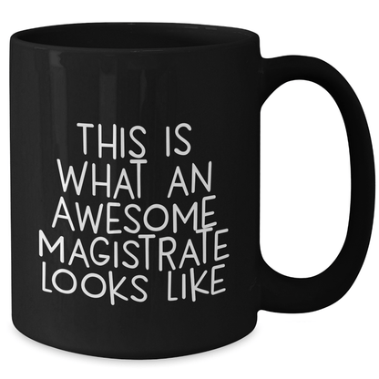 Magistrate Funny Gifts from Friends for Him, Black Coffee Mug with Quote 'This Is What An Awesome Magistrate Looks Like', Father's Day Unique Gifts - The Buy Boom