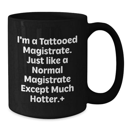 Magistrate Gifts from Friends, Unique Birthday Unique Gifts for Men, I'm A Tattooed Magistrate, Funny Black Coffee Mug, 11oz or 15oz - The Buy Boom
