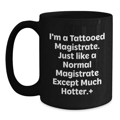 Magistrate Gifts from Friends, Unique Birthday Unique Gifts for Men, I'm A Tattooed Magistrate, Funny Black Coffee Mug, 11oz or 15oz - The Buy Boom