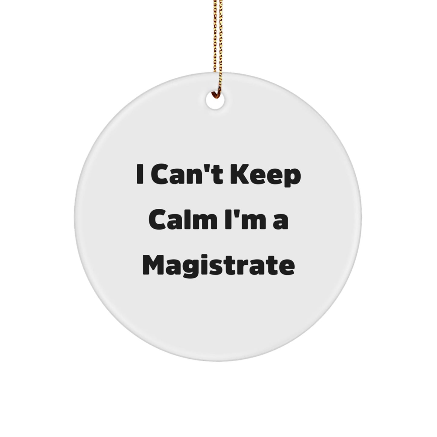 Magistrate Gifts from Men to Friends - I Can't Keep Calm I'm A Magistrate Circle Ornament Christmas Unique Decor - The Buy Boom