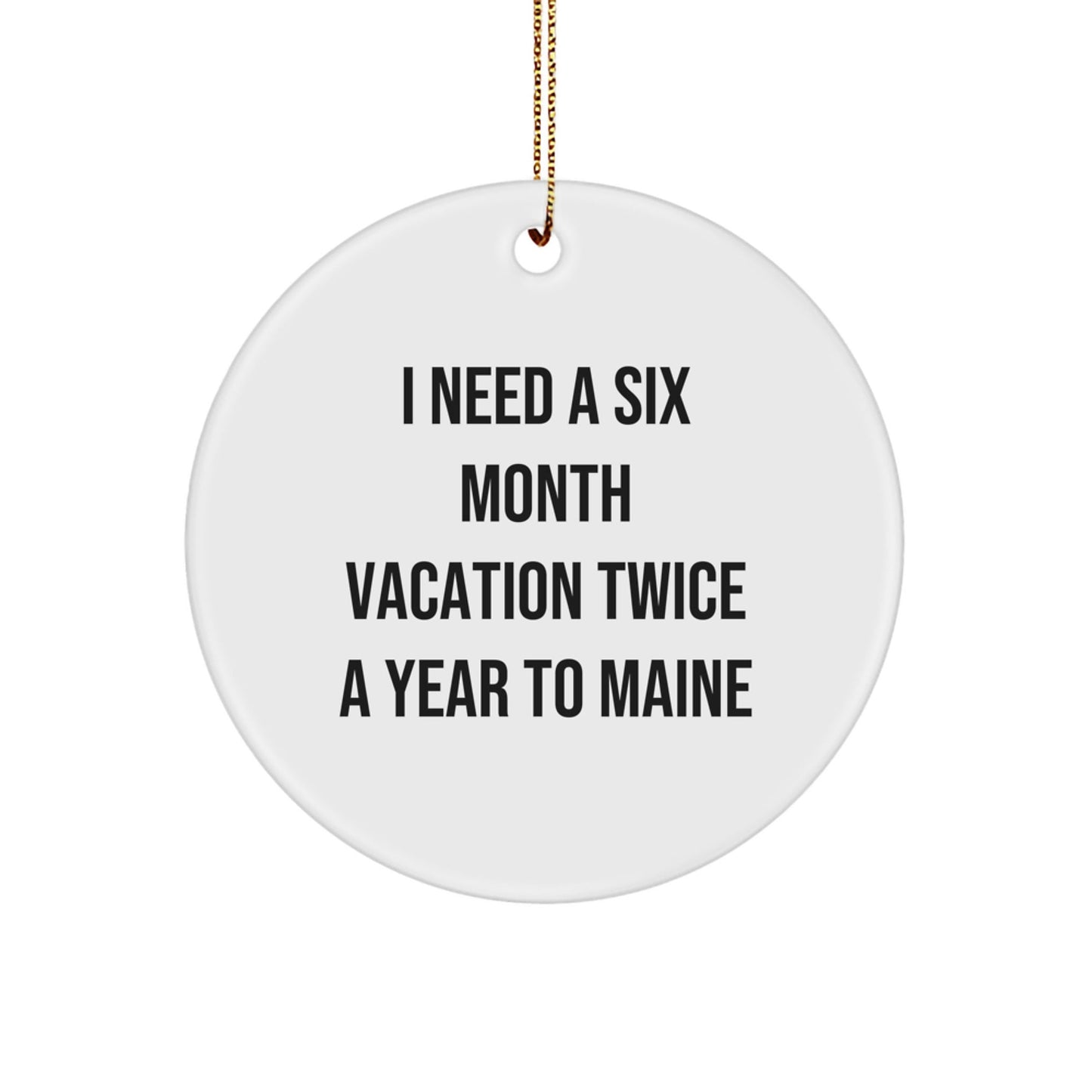 Maine Lovers Need a Six Month Vacation Gifts from Men to Family Members - Circle Ornament, White, 2.75" tall for Christmas - The Buy Boom