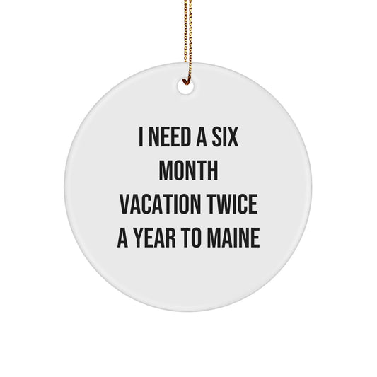 Maine Lovers Need a Six Month Vacation Gifts from Men to Family Members - Circle Ornament, White, 2.75" tall for Christmas - The Buy Boom