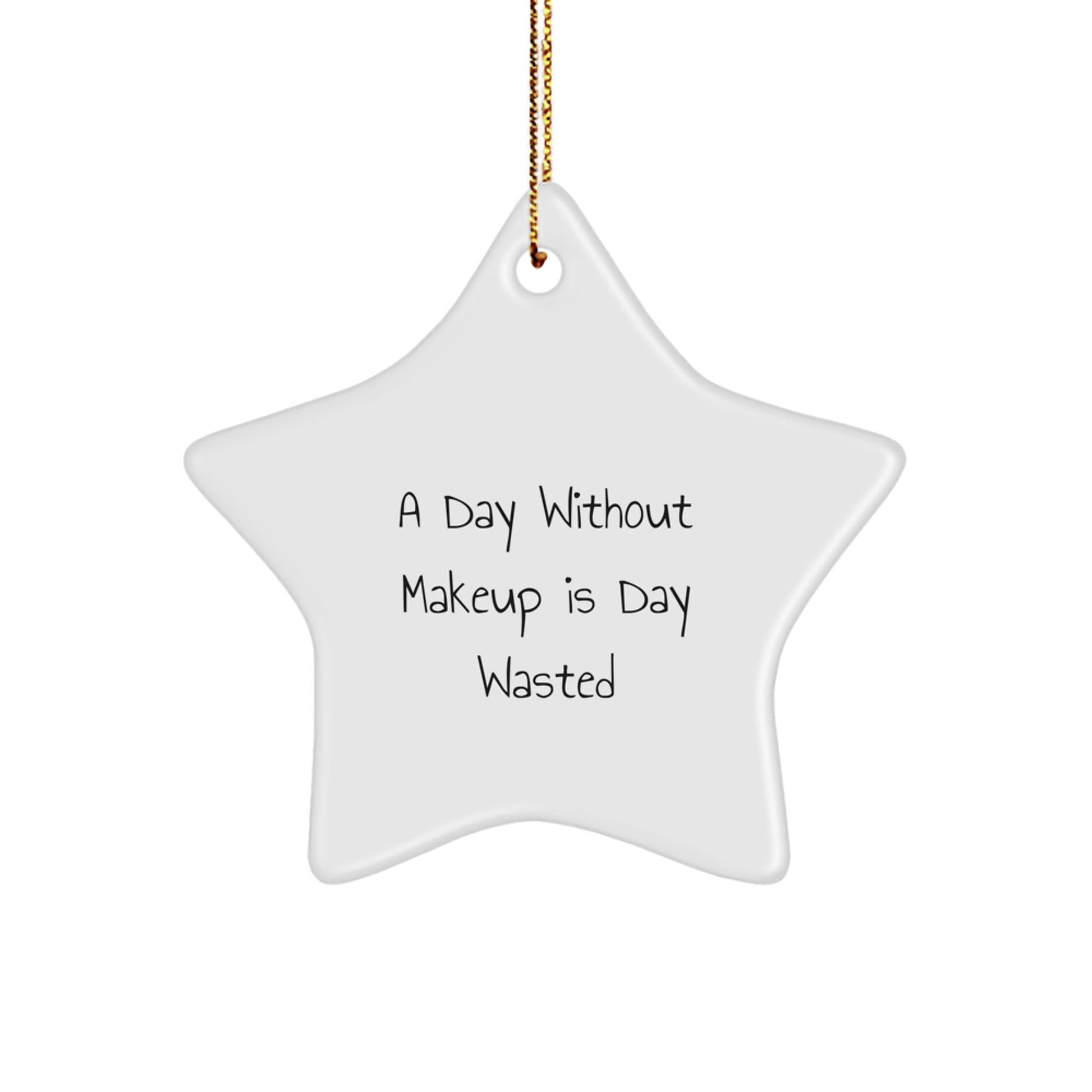 Makeup Enthusiast's Christmas Unique Gift, 'A Day Without Makeup Is Day Wasted' Funny Quote Star Ornament for Women, Friends, and Family from Gifts from Men - The Buy Boom
