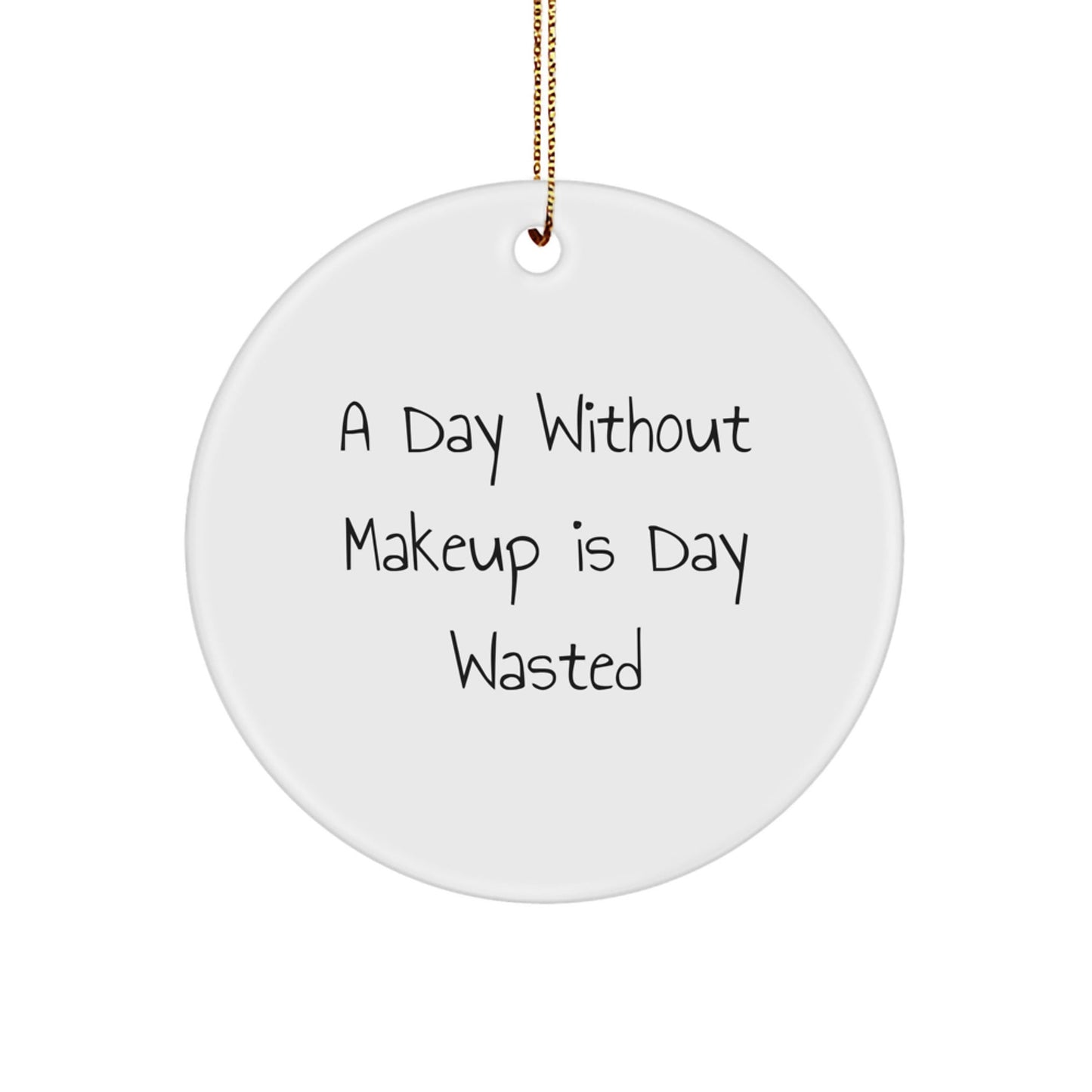 Makeup Enthusiasts' Delight: 'A Day Without Makeup Is Day Wasted' Quote Circle Ornament, Gifts from Friends to Makeup Lovers, Unique Christmas Unique Gift for Women - The Buy Boom
